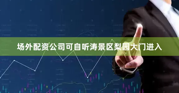 场外配资公司可自听涛景区梨园大门进入